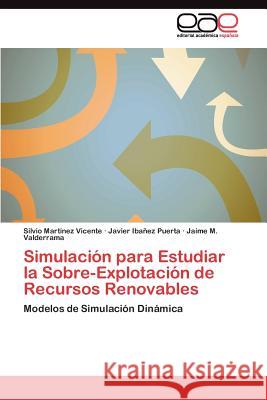 Simulación para Estudiar la Sobre-Explotación de Recursos Renovables Martínez Vicente Silvio 9783845492407 Editorial Acad Mica Espa Ola