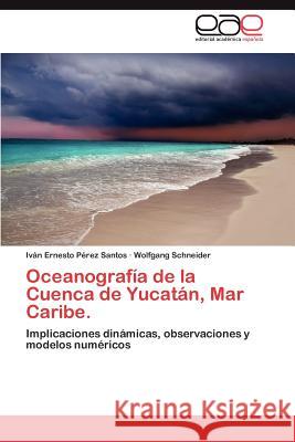 Oceanografía de la Cuenca de Yucatán, Mar Caribe. Pérez Santos Iván Ernesto 9783845492636 Editorial Acad Mica Espa Ola