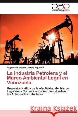 La Industria Petrolera y el Marco Ambiental Legal en Venezuela Zamora Figueroa Alejandra Carolina 9783845492971 Editorial Acad Mica Espa Ola