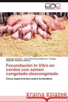 Fecundación In Vitro en cerdos con semen congelado-descongelado Córdova Alejandro 9783845493121 Editorial Acad Mica Espa Ola