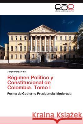 Régimen Político y Constitucional de Colombia. Tomo I Pérez Villa Jorge 9783845496801 Editorial Acad Mica Espa Ola