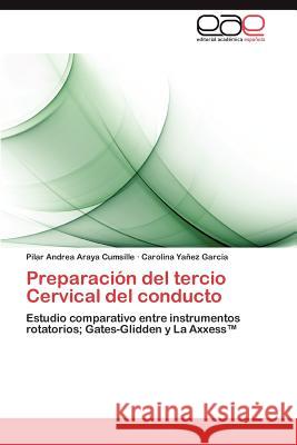 Preparación del tercio Cervical del conducto Araya Cumsille Pilar Andrea 9783845496948 Editorial Acad Mica Espa Ola