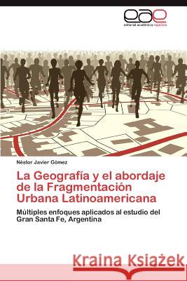 La Geografía y el abordaje de la Fragmentación Urbana Latinoamericana Gómez Néstor Javier 9783845497716 Editorial Acad Mica Espa Ola