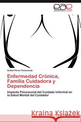 Enfermedad Crónica, Familia Cuidadora y Dependencia Pérez Peñaranda Aníbal 9783845498232 Editorial Acad Mica Espa Ola