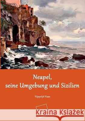 Neapel, Seine Umgebung Und Sizilien Haas, Hippolyt 9783845701844 UNIKUM