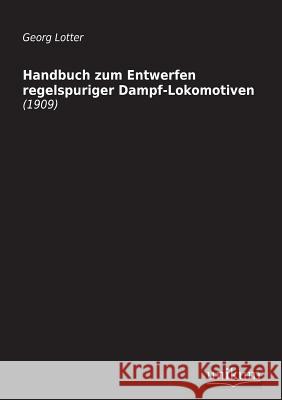 Handbuch Zum Entwerfen Regelspuriger Dampf-Lokomotiven Lotter, Georg 9783845710648