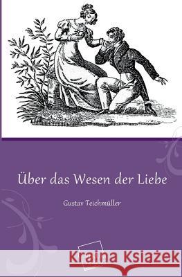 Uber Das Wesen Der Liebe Teichmuller, Gustav 9783845740805
