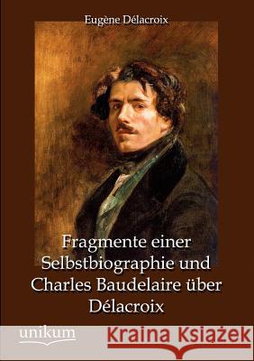 Fragmente Einer Selbstbiographie Und Charles Baudelaire Ber D LaCroix Eug Ne D 9783845742779 Europ Ischer Hochschulverlag Gmbh & Co. Kg