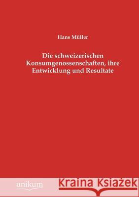 Die schweizerischen Konsumgenossenschaften, ihre Entwicklung und Resultate Müller, Hans 9783845744018