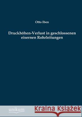 Druckhohen-Verlust in Geschlossenen Eisernen Rohrleitungen Iben, Otto 9783845745558 UNIKUM
