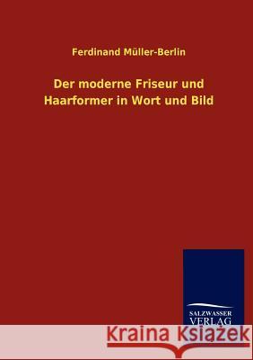 Der moderne Friseur und Haarformer in Wort und Bild Müller-Berlin, Ferdinand 9783846004869 Salzwasser-Verlag Gmbh