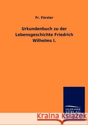 Urkundenbuch zu der Lebensgeschichte Friedrich Wilhelms I. Förster 9783846013809 Salzwasser-Verlag Gmbh