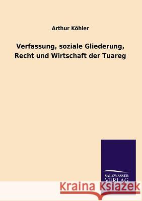 Verfassung, Soziale Gliederung, Recht Und Wirtschaft Der Tuareg Arthur K 9783846017944 Salzwasser-Verlag Gmbh
