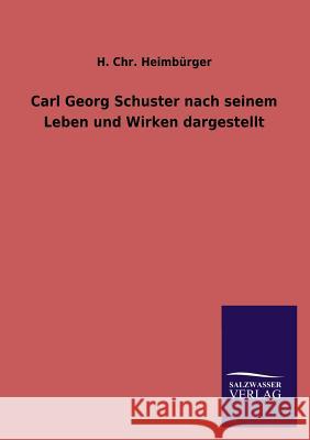 Carl Georg Schuster Nach Seinem Leben Und Wirken Dargestellt H Chr Heimburger 9783846020876 Salzwasser-Verlag Gmbh