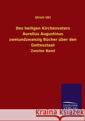 Des heiligen Kirchenvaters Aurelius Augustinus zweiundzwanzig Bücher über den Gottesstaat Uhl, Ulrich 9783846027745 Salzwasser-Verlag Gmbh