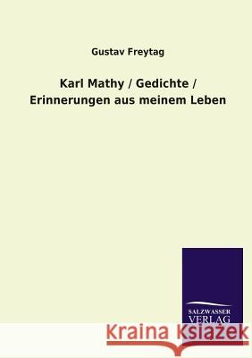 Karl Mathy / Gedichte / Erinnerungen Aus Meinem Leben Gustav Freytag 9783846029930