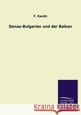 Donau-Bulgarien Und Der Balkan F. Kanitz 9783846044070 Salzwasser-Verlag Gmbh