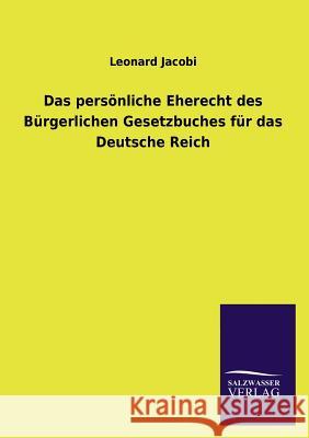 Das persönliche Eherecht des Bürgerlichen Gesetzbuches für das Deutsche Reich Jacobi, Leonard 9783846045497 Salzwasser-Verlag Gmbh
