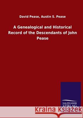 A Genealogical and Historical Record of the Descendants of John Pease David Pease Austin S Pease 9783846049686
