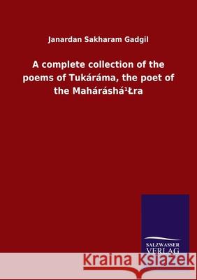 A complete collection of the poems of Tukáráma, the poet of the Maháráshá¹Lra Janardan Sakharam Gadgil 9783846052761 Salzwasser-Verlag Gmbh