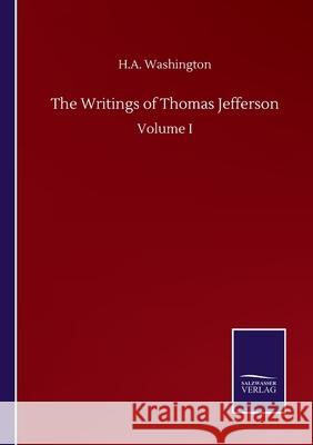 The Writings of Thomas Jefferson: Volume I H A Washington 9783846059784 Salzwasser-Verlag Gmbh