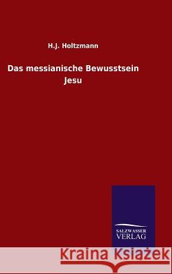 Das messianische Bewusstsein Jesu H J Holtzmann 9783846066683 Salzwasser-Verlag Gmbh