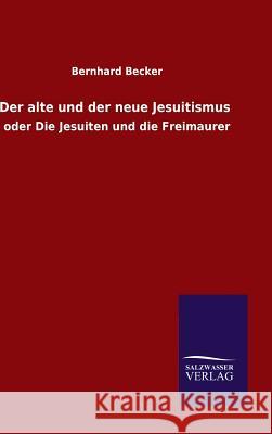 Der alte und der neue Jesuitismus Bernhard Becker 9783846075647