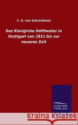 Das Königliche Hoftheater in Stuttgart von 1811 bis zur neueren Zeit C A Von Schraishuon 9783846077535 Salzwasser-Verlag Gmbh