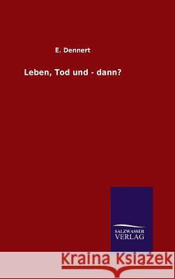 Leben, Tod und - dann? E Dennert   9783846098592 Salzwasser-Verlag Gmbh