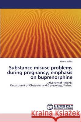Substance misuse problems during pregnancy; emphasis on buprenorphine Kahila Hanna 9783846546413 LAP Lambert Academic Publishing