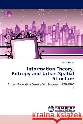 Information Theory, Entropy and Urban Spatial Structure A-zcan Esmer   9783846557365 LAP Lambert Academic Publishing AG & Co KG
