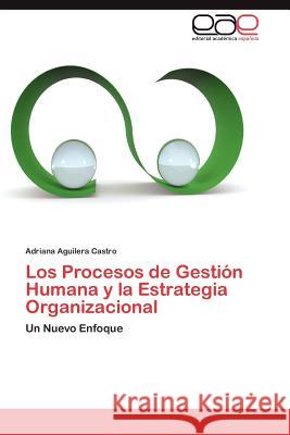 Los Procesos de Gestión Humana y la Estrategia Organizacional Aguilera Castro Adriana 9783846561454