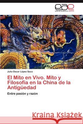 El Mito en Vivo. Mito y Filosofía en la China de la Antigüedad López Saco Julio Oscar 9783846561584 Editorial Acad Mica Espa Ola