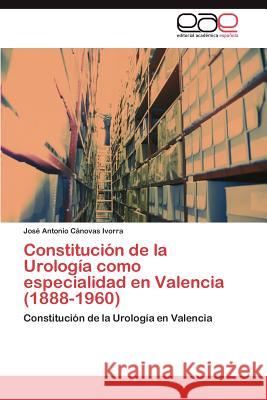 Constitución de la Urología como especialidad en Valencia (1888-1960) Cánovas Ivorra José Antonio 9783846563366 Editorial Acad Mica Espa Ola