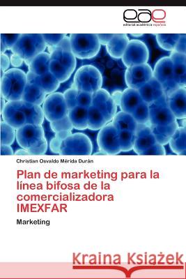 Plan de marketing para la línea bifosa de la comercializadora IMEXFAR Mérida Durán Christian Osvaldo 9783846564196 Editorial Acad Mica Espa Ola