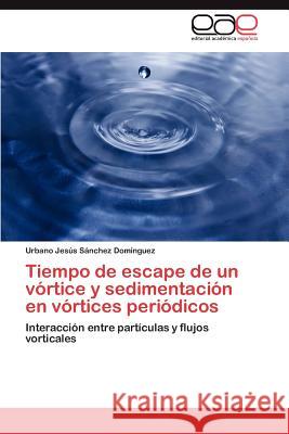 Tiempo de escape de un vórtice y sedimentación en vórtices periódicos Sánchez Domínguez Urbano Jesús 9783846566671 Editorial Acad Mica Espa Ola