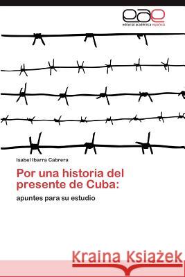 Por una historia del presente de Cuba Ibarra Cabrera Isabel 9783846567104 Editorial Acad Mica Espa Ola