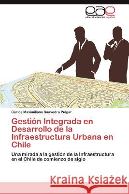 Gestión Integrada en Desarrollo de la Infraestructura Urbana en Chile Saavedra Pulgar Carlos Maximiliano 9783846571064 Editorial Acad Mica Espa Ola