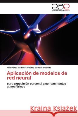 Aplicación de modelos de red neural Pérez Valera Ana 9783846575536 Editorial Acad Mica Espa Ola