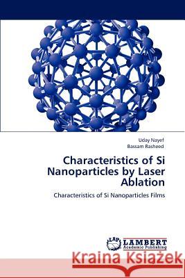 Characteristics of Si Nanoparticles by Laser Ablation Uday Nayef, Bassam Rasheed 9783846581384 LAP Lambert Academic Publishing