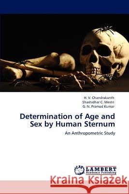 Determination of Age and Sex by Human Sternum H V Chandrakanth, Shashidhar C Mestri, G N Pramod Kumar 9783846583579 LAP Lambert Academic Publishing