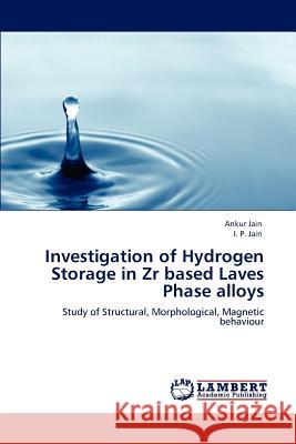 Investigation of Hydrogen Storage in Zr Based Laves Phase Alloys Ankur Jain I. P. Jain  9783846596159 LAP Lambert Academic Publishing AG & Co KG