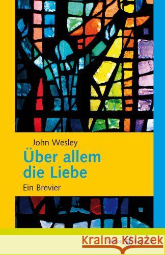 Über allem die Liebe : Ein Brevier. Mit e. Vorw. v. Fulbert Steffensky Wesley, John 9783846901434