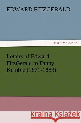 Letters of Edward FitzGerald to Fanny Kemble (1871-1883) Edward Fitzgerald 9783847228585 Tredition Classics