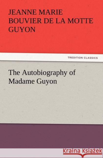 The Autobiography of Madame Guyon Jeanne Marie Bouvier De La Motte Guyon 9783847240754