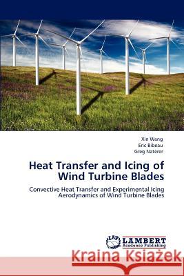 Heat Transfer and Icing of Wind Turbine Blades Xin Wang Eric Bibeau Greg Naterer 9783847300328 LAP Lambert Academic Publishing AG & Co KG
