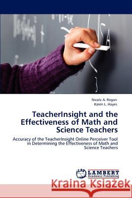 TeacherInsight and the Effectiveness of Math and Science Teachers Nicole A Regan, Karen L Hayes 9783847300892