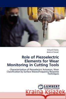 Role of Piezoelectric Elements for Wear Monitoring in Cutting Tools Srikanth Korla, Ibrahim Tansel 9783847315995 LAP Lambert Academic Publishing
