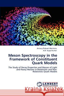 Meson Spectroscopy in the Framework of Constituent Quark Models Antony Prakash Monteiro, K B Vijaya Kumar 9783847320012 LAP Lambert Academic Publishing