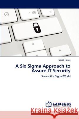A Six SIGMA Approach to Assure It Security Ubaid Hayee   9783847323099 LAP Lambert Academic Publishing AG & Co KG